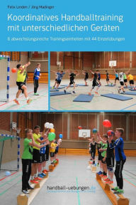 Title: Koordinatives Handballtraining mit unterschiedlichen Gerï¿½ten: 6 abwechslungsreiche Trainingseinheiten mit 44 Einzelï¿½bungen, Author: Jïrg Madinger