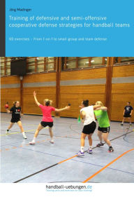 Title: Training of defensive and semi-offensive cooperative defense strategies for handball teams: 60 exercises - From 1-on-1 to small group and team defense, Author: Jörg Madinger