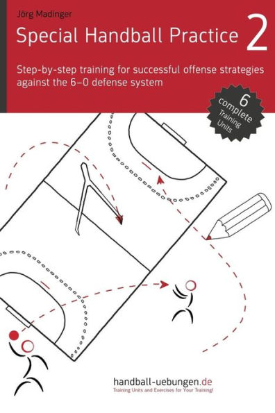 Special Handball Practice 2 - Step-by-step training of successful offense strategies against the 6-0 defense system