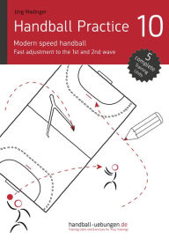Title: Handball Practice 10 - Modern speed handball: Fast adjustment to the 1st and 2nd wave, Author: Jörg Madinger