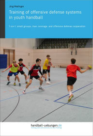 Title: Training of offensive defense systems in youth handball: 1-on-1, small groups, man coverage, and offensive defense cooperation, Author: Jörg Madinger