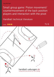 Title: Small group game: Piston movement/countermovement of the back position players and interaction with the pivot (TU 6): Handball technical literature, Author: Jörg Madinger