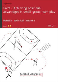 Title: Pivot - Achieving positional advantages in small-group team play (TU 12): Handball technical literature, Author: Jörg Madinger