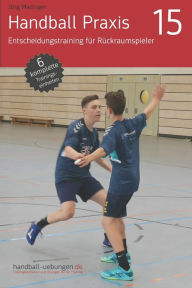 Title: Handball Praxis 15 - Entscheidungstraining für Rückraumspieler, Author: Jïrg Madinger