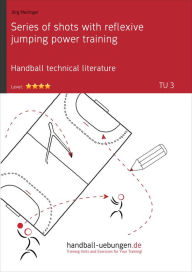Title: Series of shots with reflexive jumping power training (TU 3): Handball technical literature, Author: Jörg Madinger