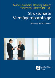 Title: Strukturierte Vermögensnachfolge: Planung, Recht, Steuern, Author: Markus Gerhard