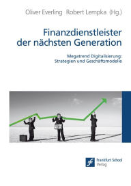Title: Finanzdienstleister der nächsten Generation: Megatrend Digitalisierung: Strategien und Geschäftsmodelle, Author: Oliver Everling