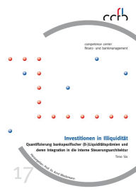 Title: Investitionen in Illiquidität: Quantifizierung bankspezifischer (Il-)Liquiditätsprämien und deren Integration in die interne Steuerungsarchitektur, Author: Timo Six