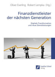 Title: Finanzdienstleister der nächsten Generation: Digitale Transformation und neue Dienstleistungen, Author: Oliver Everling