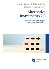 Title: Alternative Investments 2.0: Neue Impulse für Strategien, Assets und Nachhaltigkeit, Author: Ahmet Peker