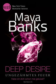 Title: Deep Desire - Ungezähmtes Feuer: Habe ich dich schon mal geküsst?, Author: Maya Banks