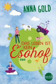 Title: Das Leben ist kein Esohof!, Author: Anna Gold