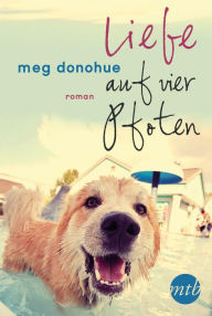 Title: Liebe auf vier Pfoten: Mitgefühl, Verständnis und Humor in einem Hundebuch, Author: Meg Donohue