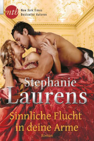 Title: Sinnliche Flucht in deine Arme: Historischer Liebesroman, Author: Stephanie Laurens
