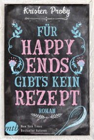 Title: Für Happy Ends gibt`s kein Rezept: Liebesroman, Author: Kristen Proby