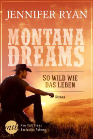 Title: Montana Dreams - So wild wie das Leben: Cowboy Romance, Author: Jennifer Ryan