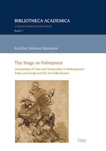 The Stage as Palimpsest: Conceptions of Time and Temporality in Shakespeare's 'Troilus and Cressida' and 'The Two Noble Kinsmen'