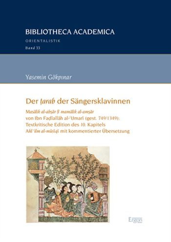 Der tarab der Sangersklavinnen: Masalik al-absar fi mamalik al-amsar von Ibn Fadlallah al-'Umari (gest. 749/1349): Textkritische Edition des 10. Kapitels Ahl 'ilm al-musiqi mit kommentierter Ubersetzung