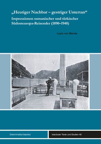 Heutiger Nachbar - gestriger Untertan: Impressionen osmanischer und turkischer Sudosteuropa-Reisender (1890-1940)