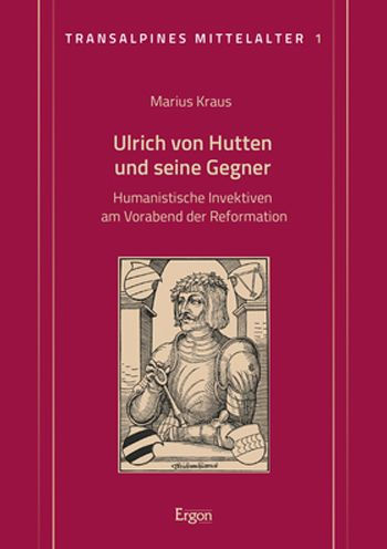 Ulrich von Hutten und seine Gegner: Humanistische Invektiven am Vorabend der Reformation