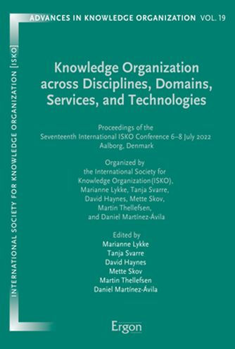 Knowledge Organization across Disciplines, Domains, Services, and Technologies: Proceedings of the Seventeenth International ISKO Conference 6-8 July 2022 Aalborg, Denmark