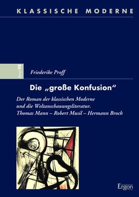 Die 'grosse Konfusion': Der Roman der klassischen Moderne und die Weltanschauungsliteratur. Thomas Mann - Robert Musil - Hermann Broch