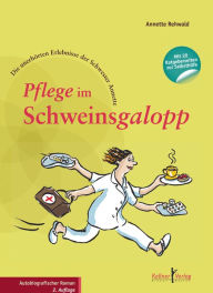 Title: Pflege im Schweinsgalopp: Die unerhörten Erlebnisse der Schwester Annette, Author: Annette Rehwald