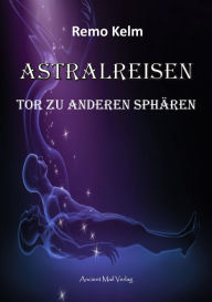 Title: Astralreisen: Tor zu anderen Sphären, Author: Remo Kelm