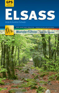 Title: Elsass Wanderführer Michael Müller Verlag: 39 Touren mit GPS-kartierten Routen und praktischen Reisetipps, Author: Antje Schwab