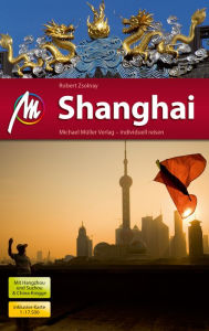 Title: Shanghai Reiseführer Michael Müller Verlag: Individuell reisen mit vielen praktischen Tipps, Author: Robert Zsolnay