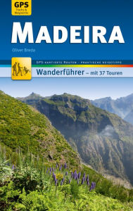 Title: Madeira Wanderführer Michael Müller Verlag: 37 Touren mit GPS-kartierten Routen und praktischen Reisetipps, Author: Oliver Breda