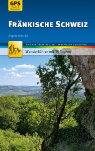 Title: Fränkische Schweiz Wanderführer Michael Müller Verlag: 35 Touren mit GPS-kartierten Routen und praktischen Reisetipps, Author: Angela Nitsche