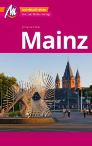 Title: Mainz MM-City Reiseführer Michael Müller Verlag: Individuell reisen mit vielen praktischen Tipps und Web-App mmtravel.com, Author: Johannes Kral