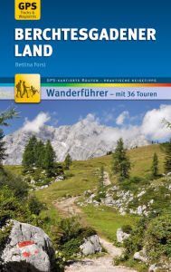 Title: Berchtesgadener Land Wanderführer Michael Müller Verlag: 36 Touren mit GPS-kartierten Routen und praktischen Reisetipps, Author: Bettina Forst