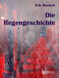 Title: Die Regengeschichte, Author: Erik Neutsch