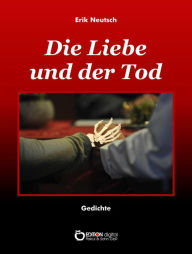 Title: Die Liebe und der Tod: Gedichte, Author: Erik Neutsch