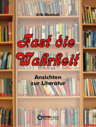 Title: Fast die Wahrheit: Ansichten zu Kunst und Literatur, Author: Erik Neutsch
