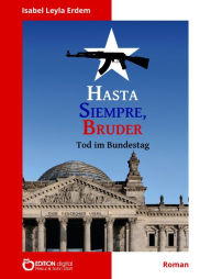 Title: Hasta Siempre, Bruder: Tod im Bundestag, Author: Isabel Leyla Erdem