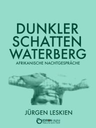 Title: Dunkler Schatten Waterberg: Afrikanische Nachtgespräche, Author: Jürgen Leskien