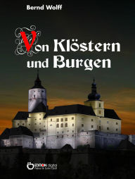 Title: Von Klöstern und Burgen: Ein Kulturbild aus der Zeit der Romanik, Author: Bernd Wolff