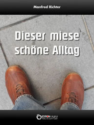 Title: Dieser miese schöne Alltag, Author: Manfred Richter