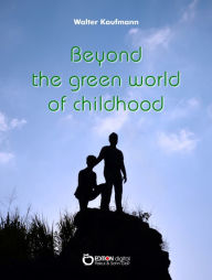 Title: Beyond the Green World of Childhood, Author: Walter Kaufmann