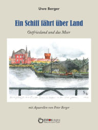Title: Ein Schiff fährt über Land: Ostfriesland und das Meer, Author: Uwe Berger