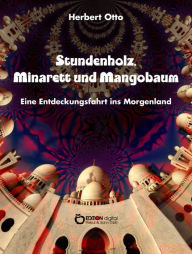 Title: Stundenholz, Minarett und Mangobaum: Eine Entdeckungsfahrt ins Morgenland von 1960, Author: Herbert Otto