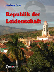Title: Republik der Leidenschaft: Mit 97 Fotos des Autors, Author: Herbert Otto