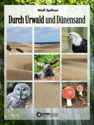 Title: Durch Urwald und Dünensand: Aus Naturschutzgebieten und Nationalparks der CSSR, der VR Polen und der DDR, Author: Wolf Spillner