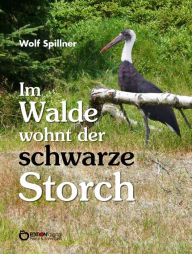Title: Im Walde wohnt der schwarze Storch, Author: Wolf Spillner