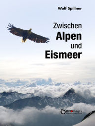 Title: Zwischen Alpen und Eismeer: Begegnungen mit Tieren, Author: Wolf Spillner
