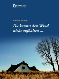 Title: Du kannst den Wind nicht aufhalten ..., Author: Karina Brauer