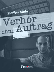 Title: Verhör ohne Auftrag: Kriminalerzählung, Author: Steffen Mohr